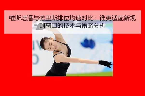 wei-si-ta-pan-yu-nuo-li-si-pai-wei-jun-su-dui-bi-shui-geng-shi-pei-xin-gui-ze-chuang-kou-de-ji-shu-yu-ce-lve-fen-xi-2-765.jpg